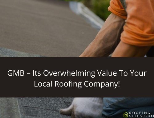 GMB – Its Overwhelming Value To Your Local Roofing Company!