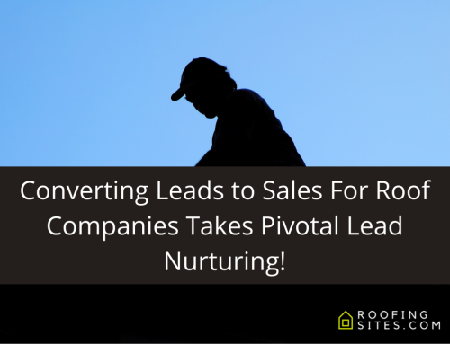 Converting Leads to Sales For Roof Companies Takes Pivotal Lead Nurturing!