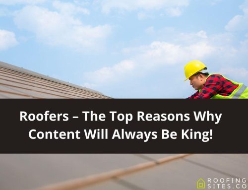 Roofers – The Top Reasons Why Content Will Always Be King!